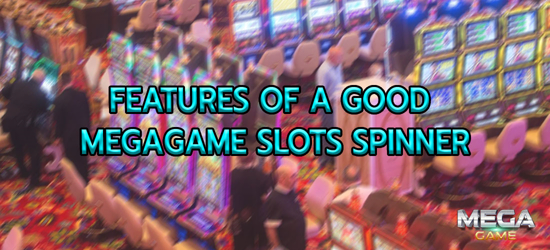 FEATURES OF A GOOD MEGAGAME SLOTS SPINNER